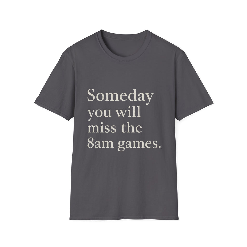 Someday You Will Miss The 8am Games T-Shirt