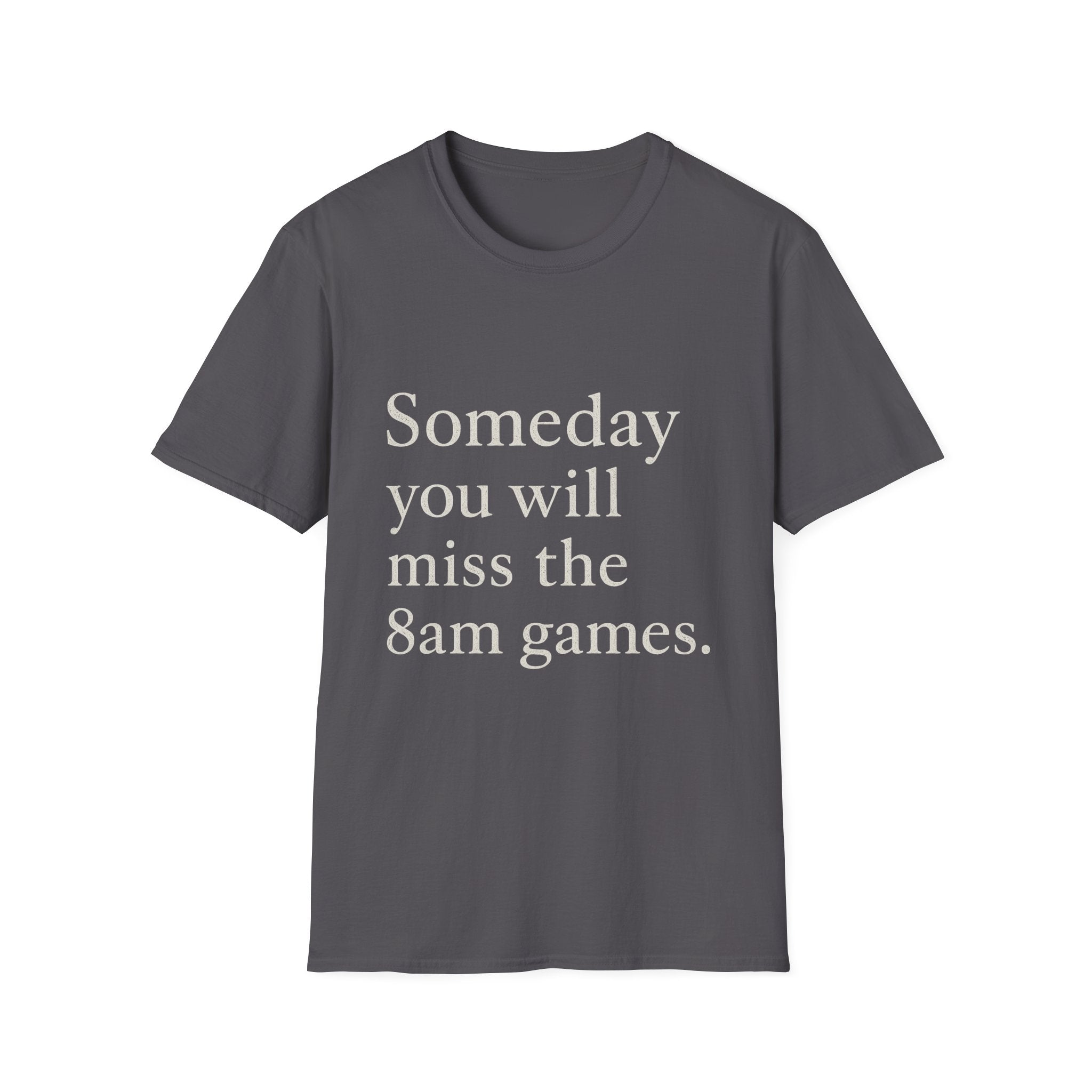 Someday You Will Miss The 8am Games T-Shirt