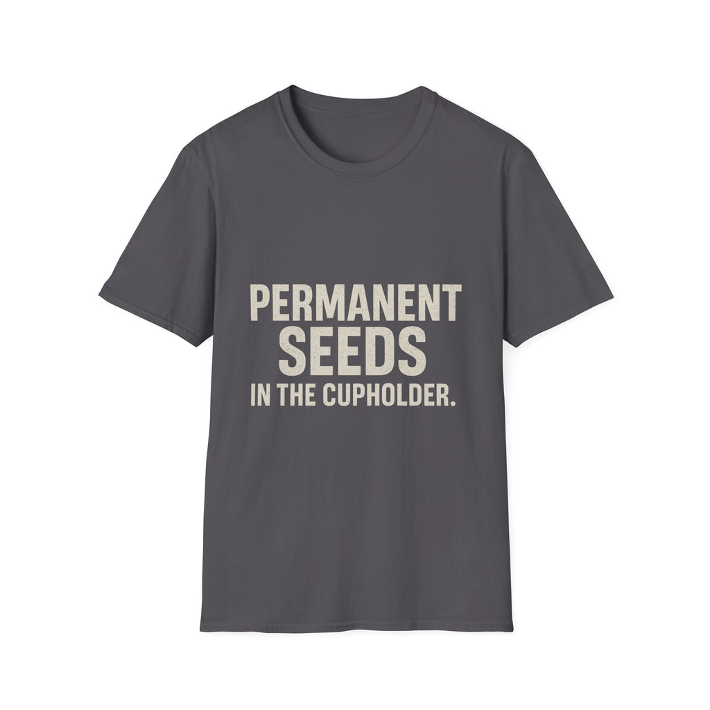 Permanent Seeds In The Cupholder T-Shirt
