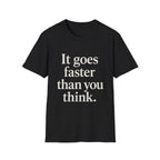 It Goes Faster Than You Think T-Shirt