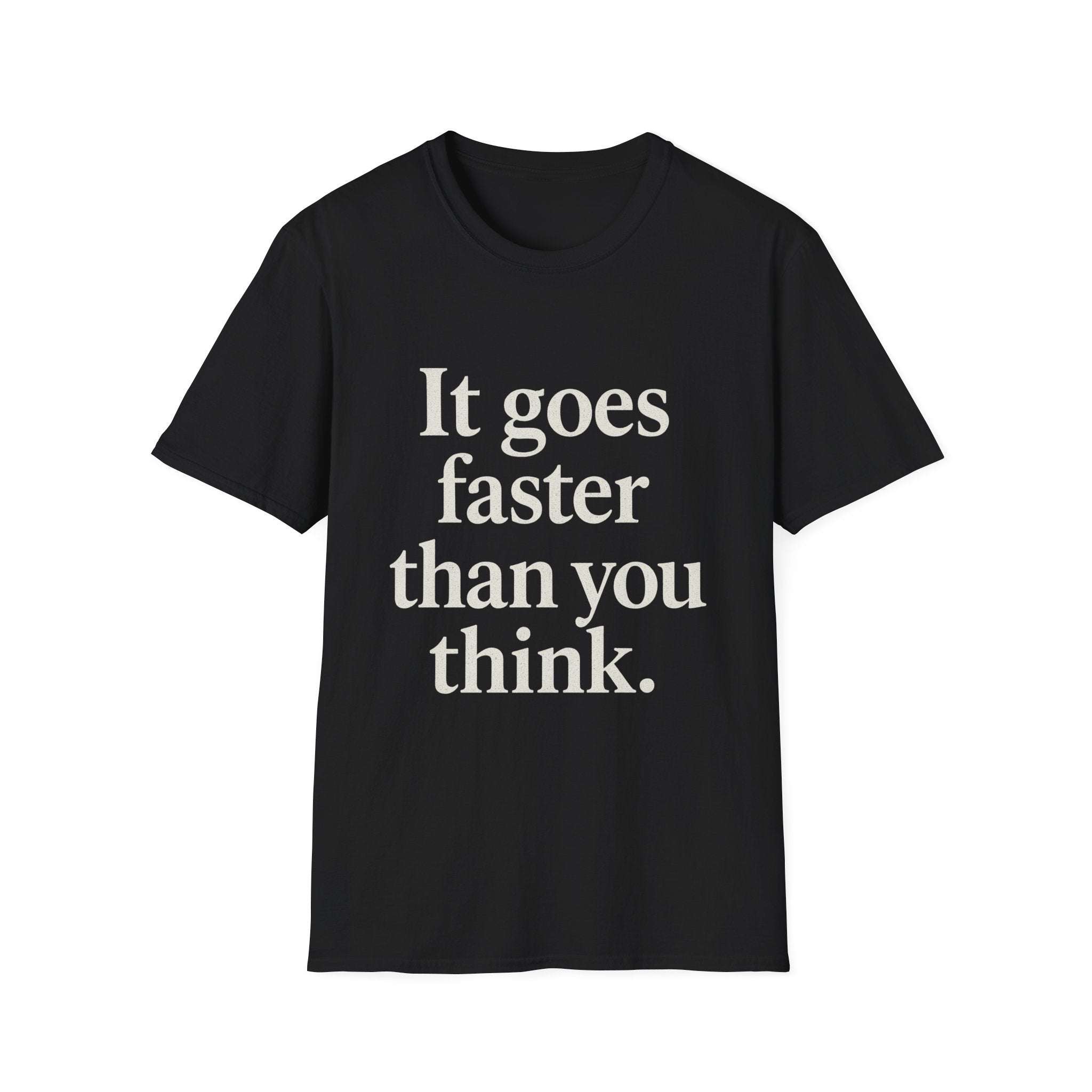 It Goes Faster Than You Think T-Shirt