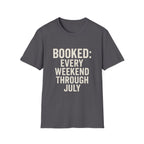 Booked: Every Weekend Through July T-Shirt