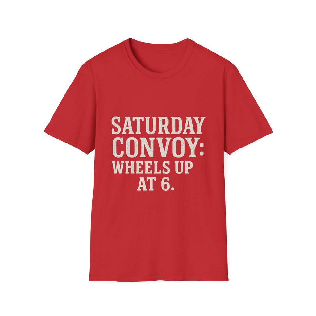 Saturday Convoy: Wheels Up At 6 T-Shirt