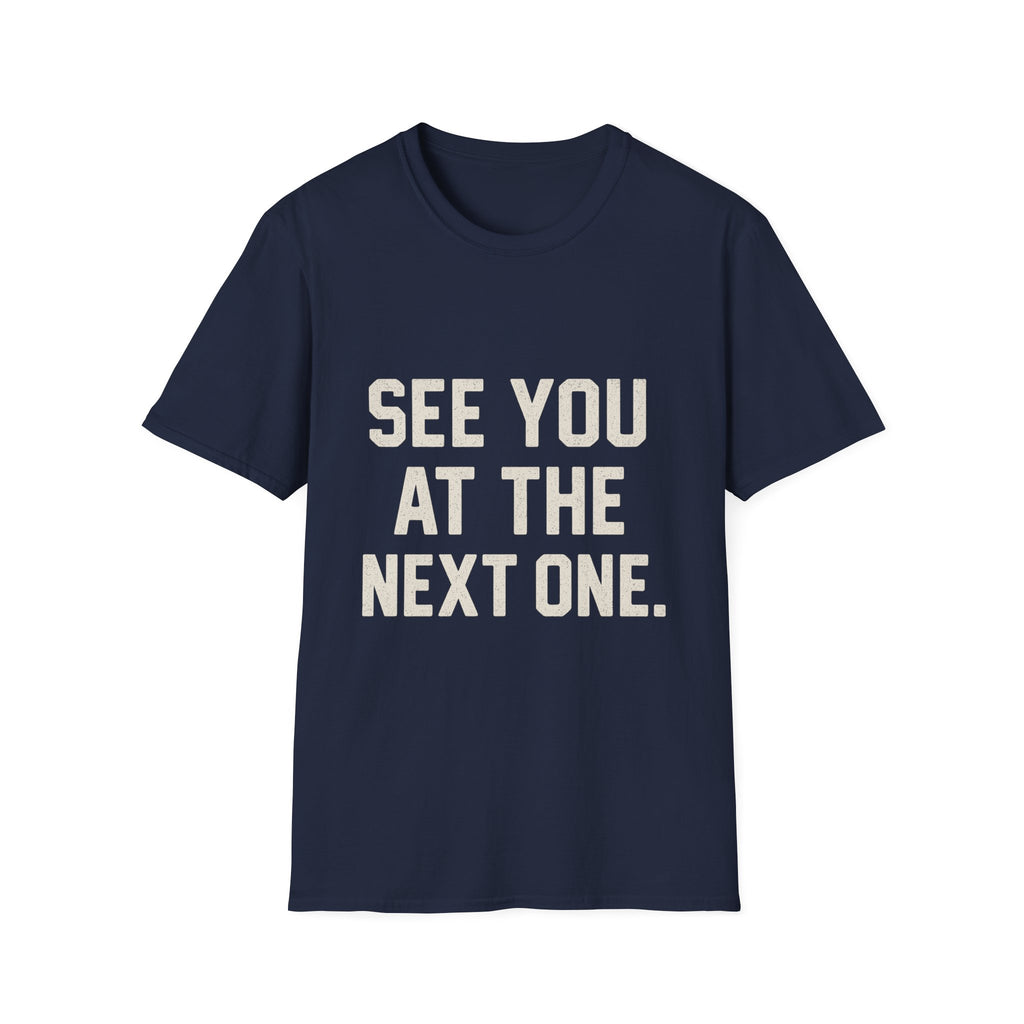 See You At The Next One T-Shirt