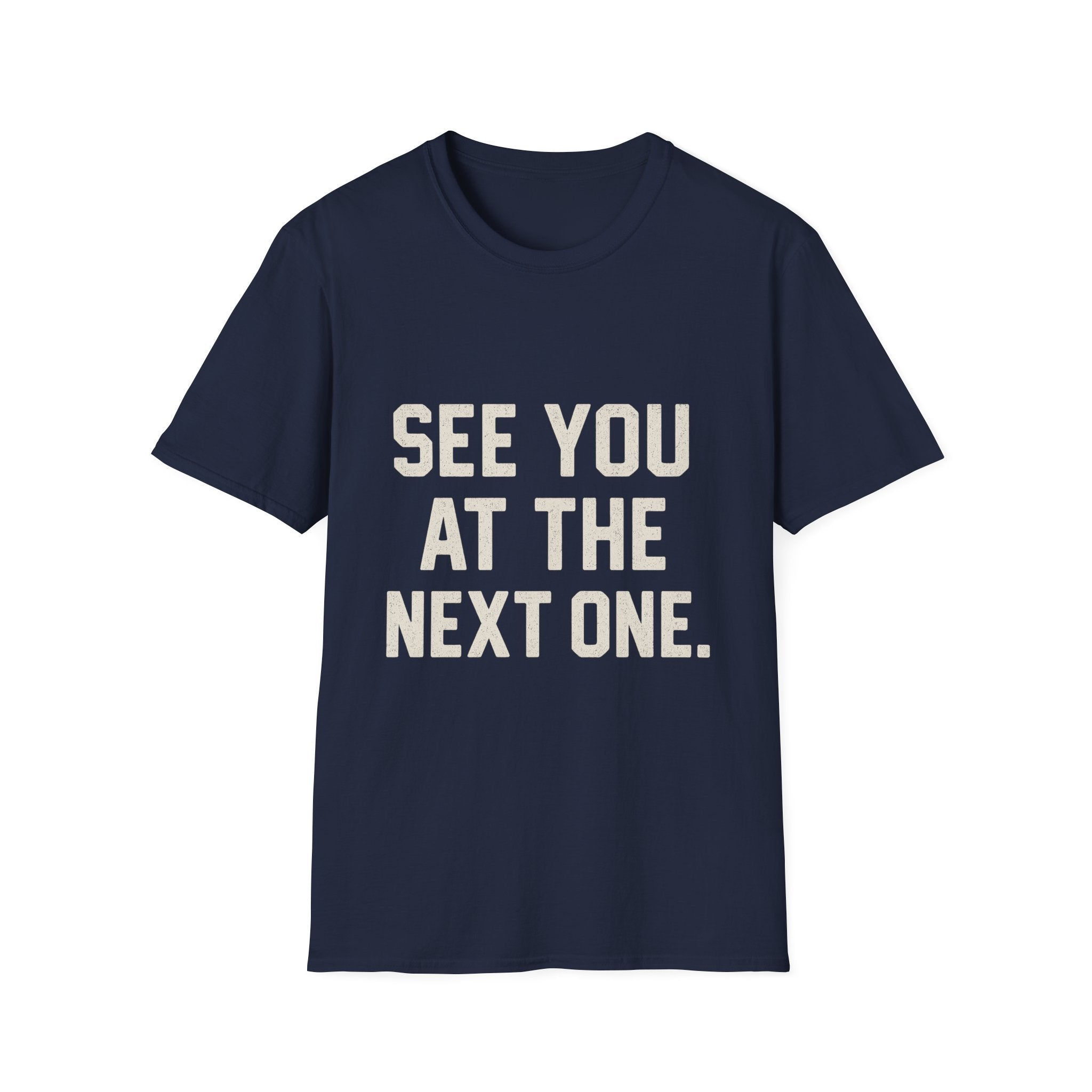 See You At The Next One T-Shirt