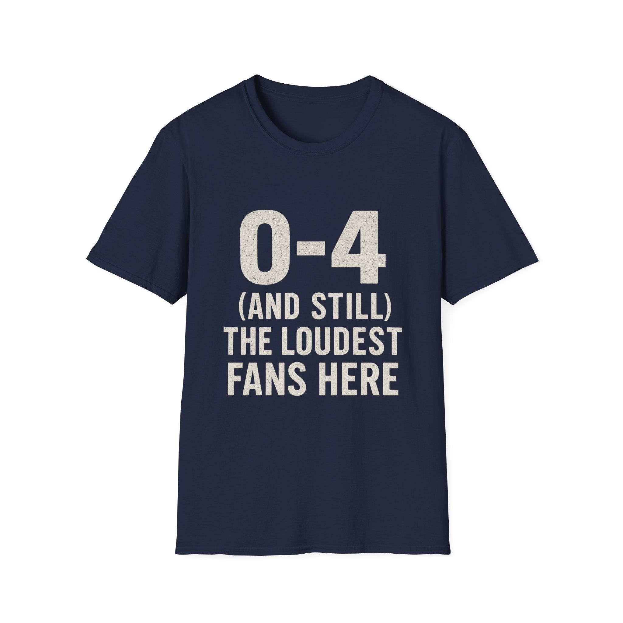 0-4 And Still The Loudest Fans Here T-Shirt