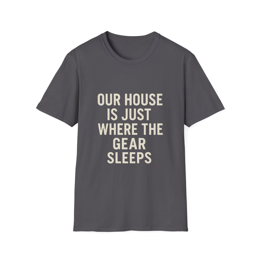 Our House Is Just Where The Gear Sleeps T-Shirt