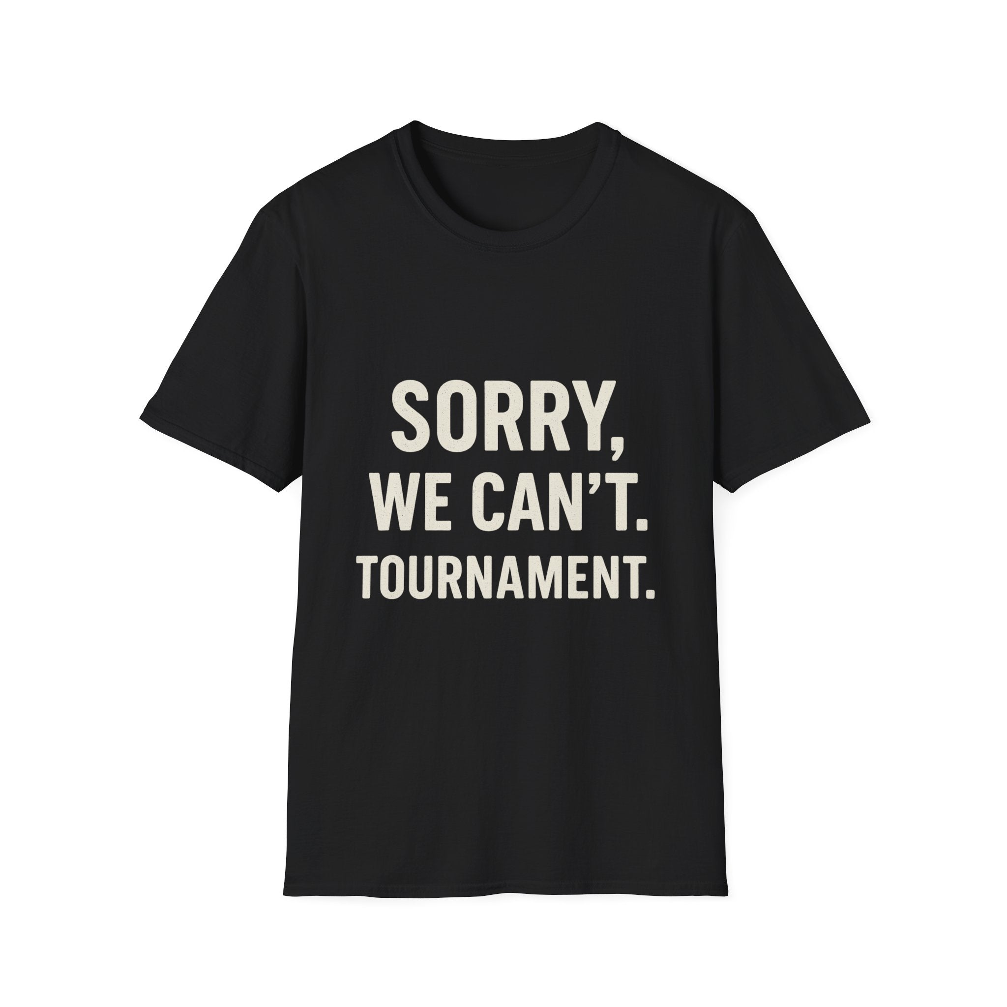Sorry, We Can't. Tournament T-Shirt