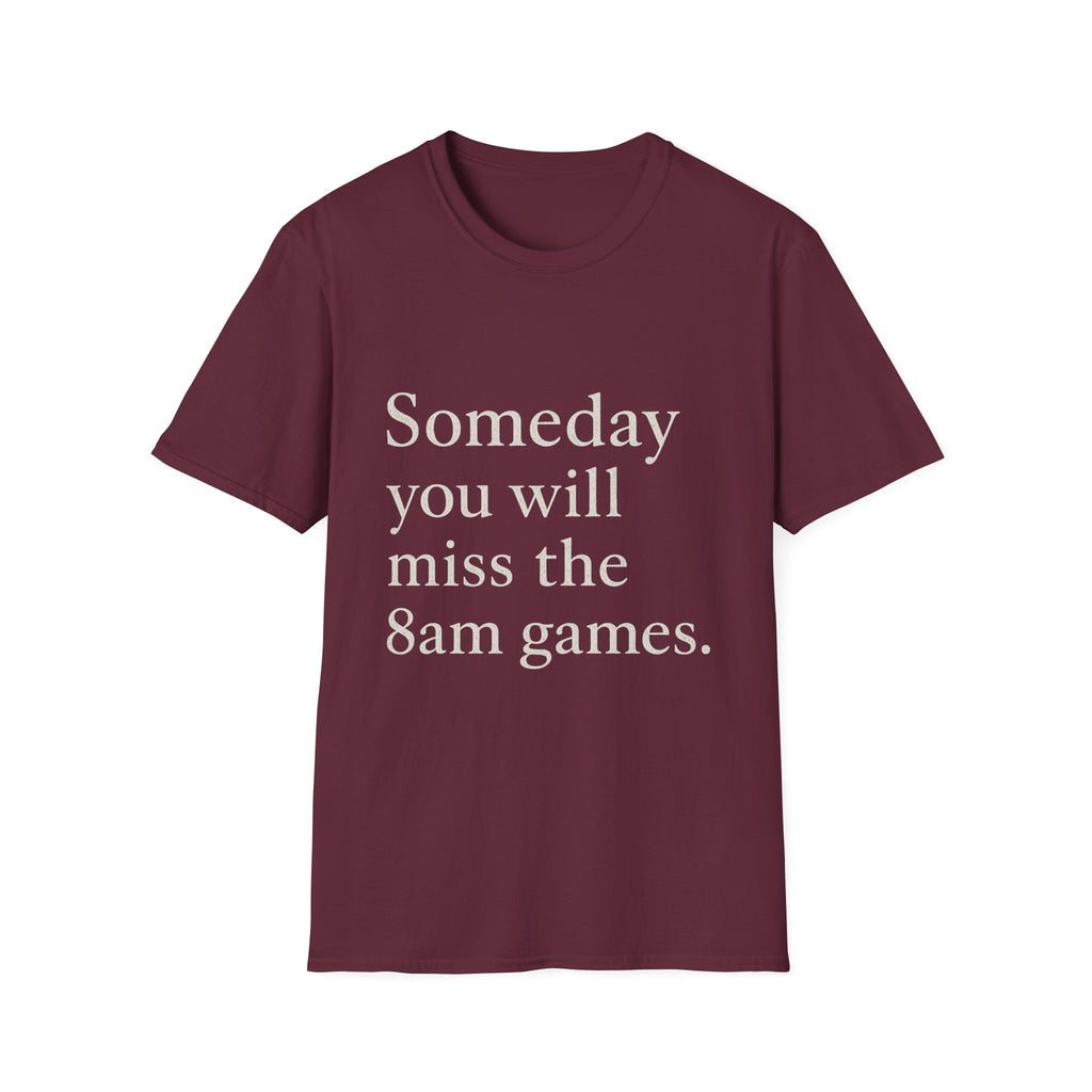 Someday You Will Miss The 8am Games T-Shirt