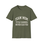 Team Mom: Title Earned, Never Elected T-Shirt