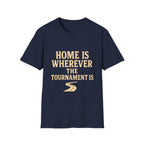 Home Is Wherever The Tournament Is T-Shirt