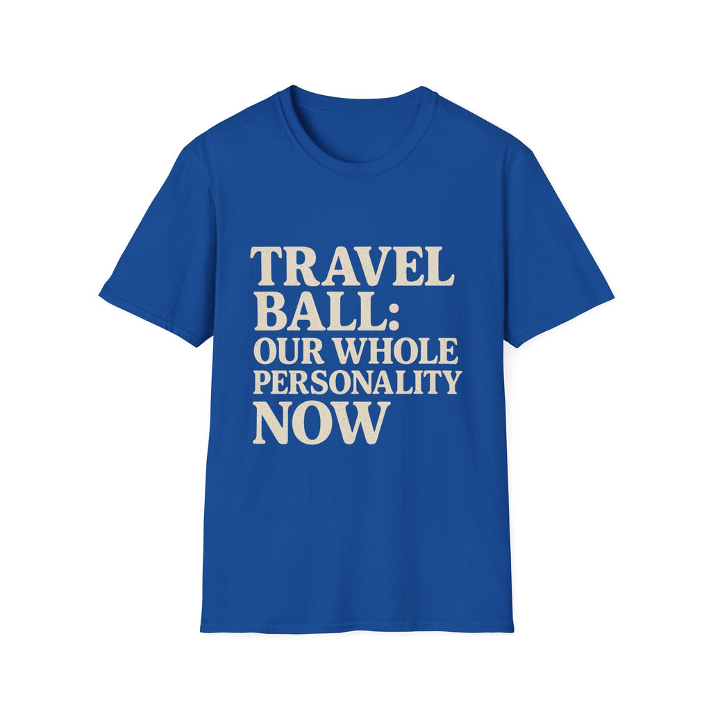 Travel Ball: Our Whole Personality Now T-Shirt