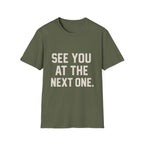See You At The Next One T-Shirt