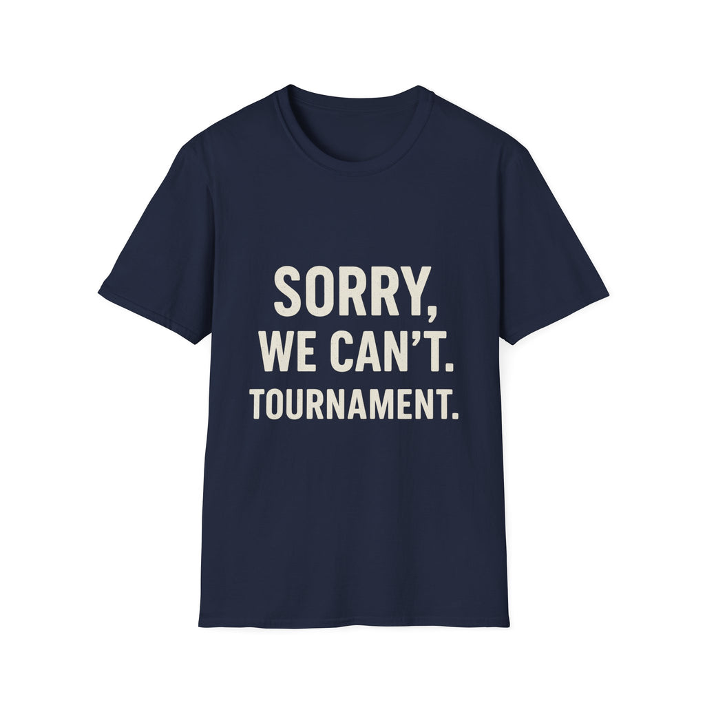 Sorry, We Can't. Tournament T-Shirt