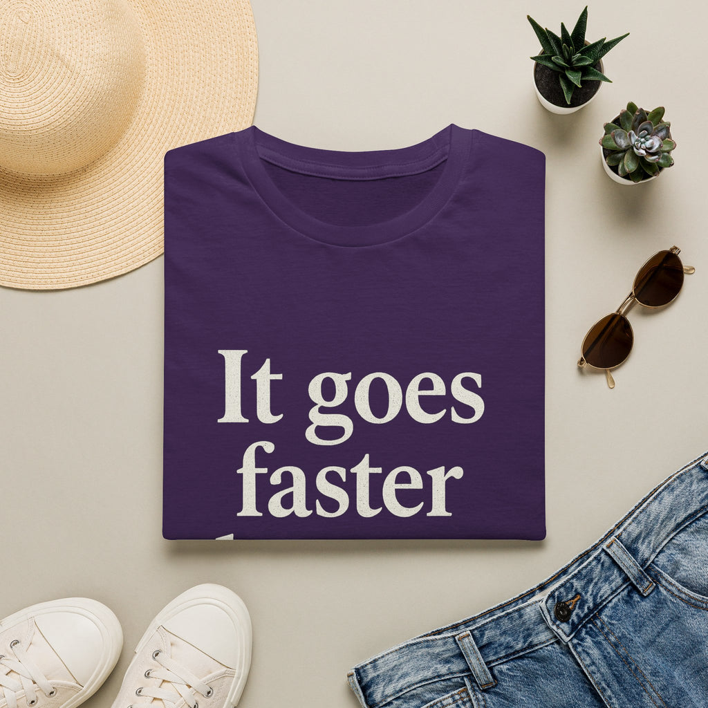 It Goes Faster Than You Think T-Shirt