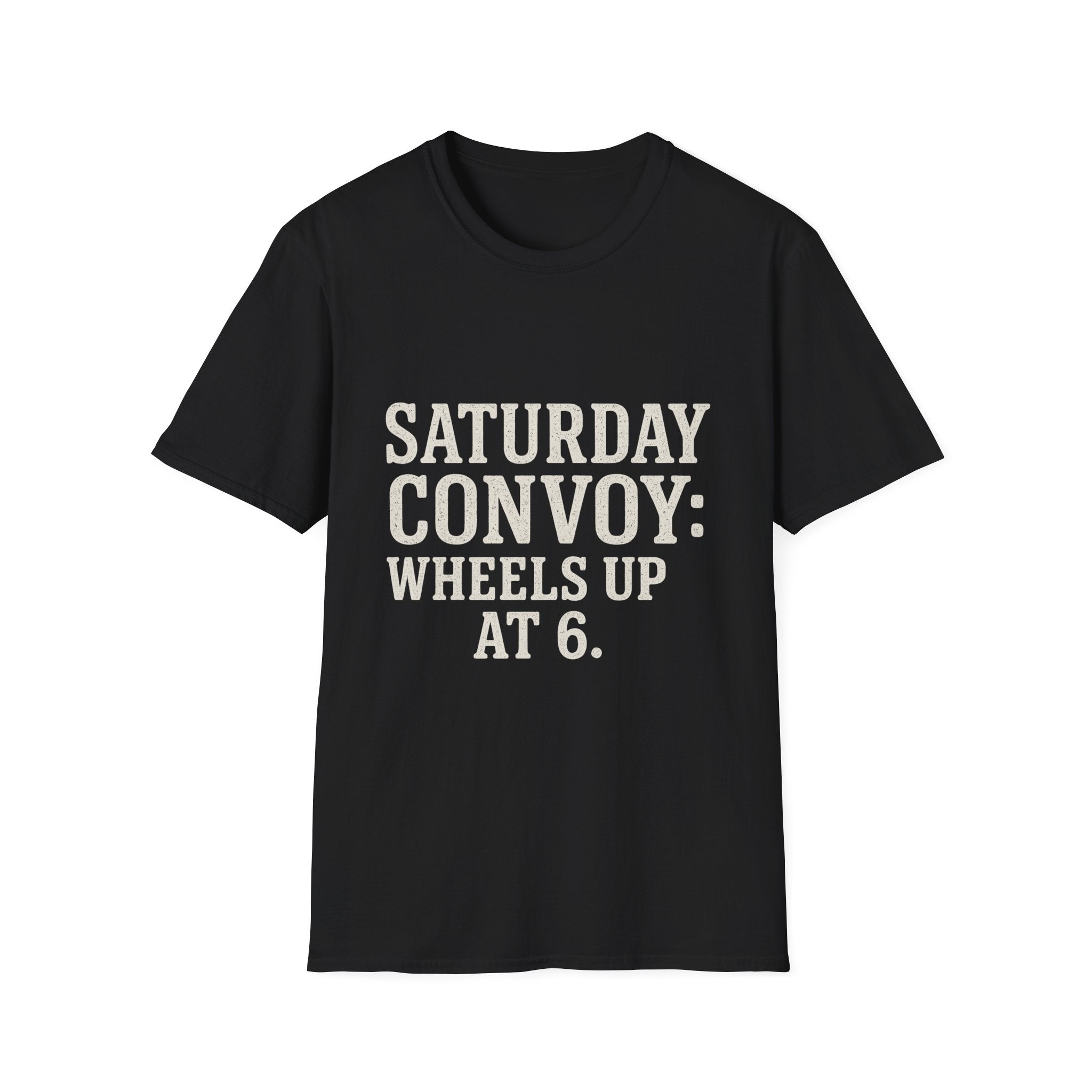 Saturday Convoy: Wheels Up At 6 T-Shirt