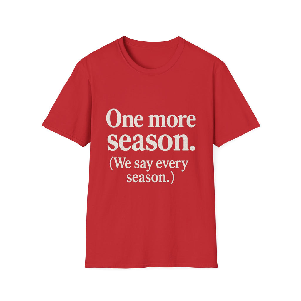 One More Season. (we Say Every Season.) T-Shirt
