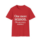 One More Season. (we Say Every Season.) T-Shirt