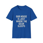 Our House Is Just Where The Gear Sleeps T-Shirt
