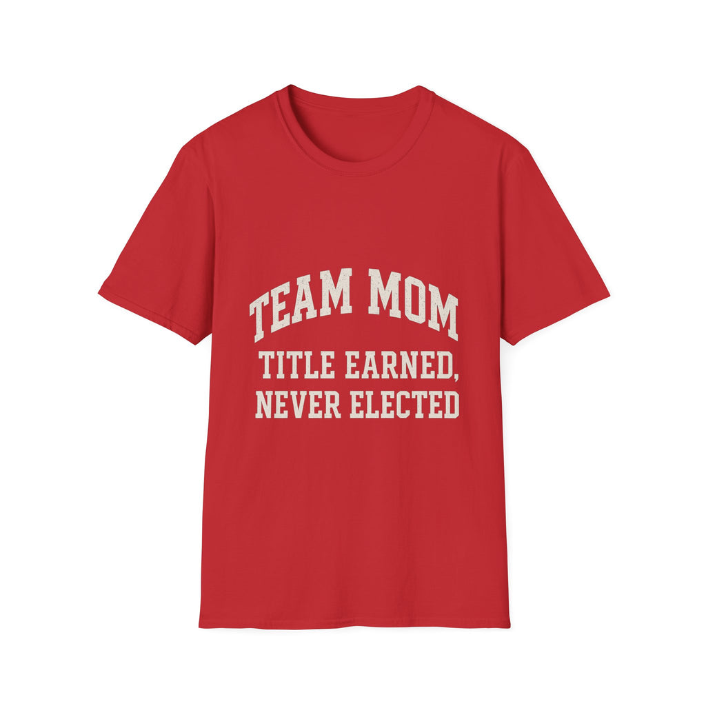 Team Mom: Title Earned, Never Elected T-Shirt