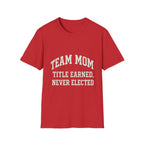 Team Mom: Title Earned, Never Elected T-Shirt