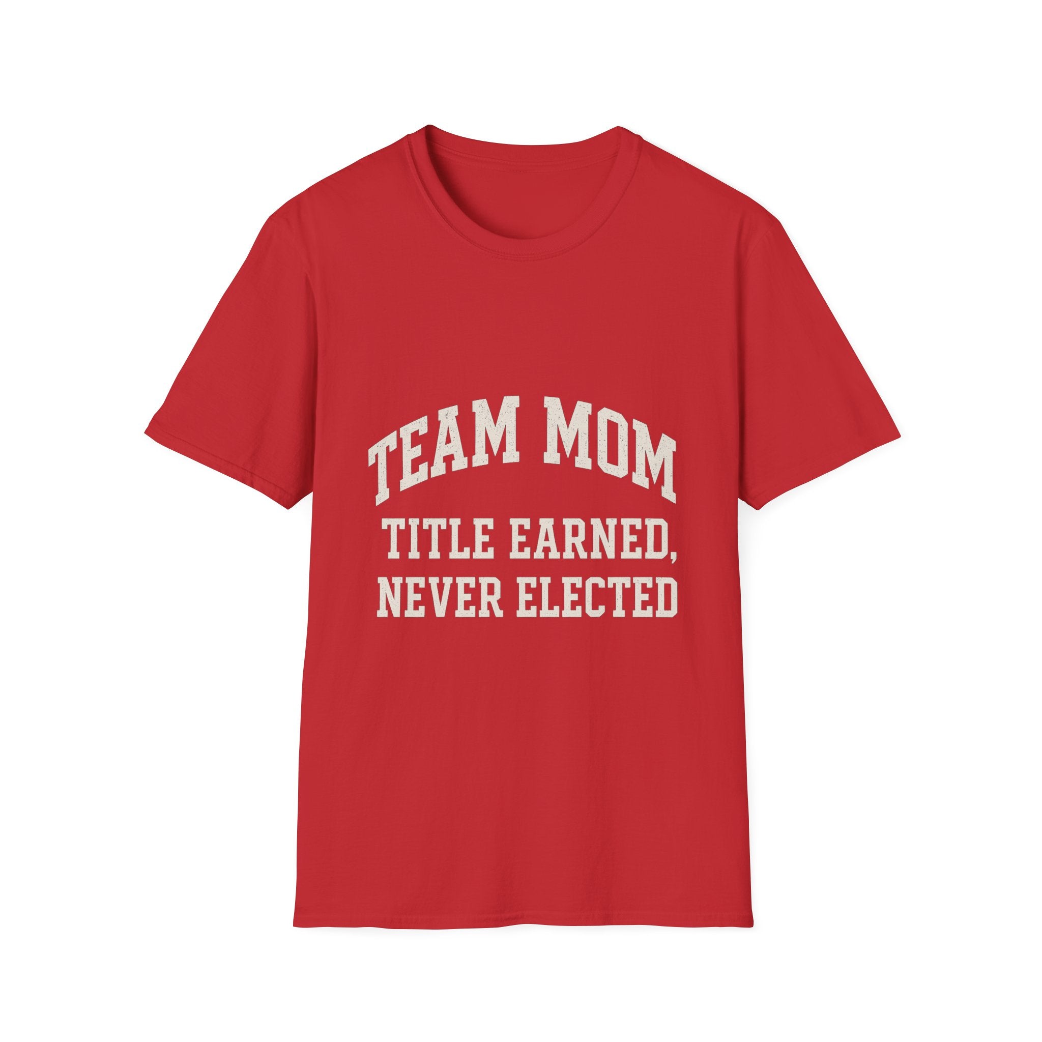 Team Mom: Title Earned, Never Elected T-Shirt