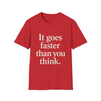 It Goes Faster Than You Think T-Shirt