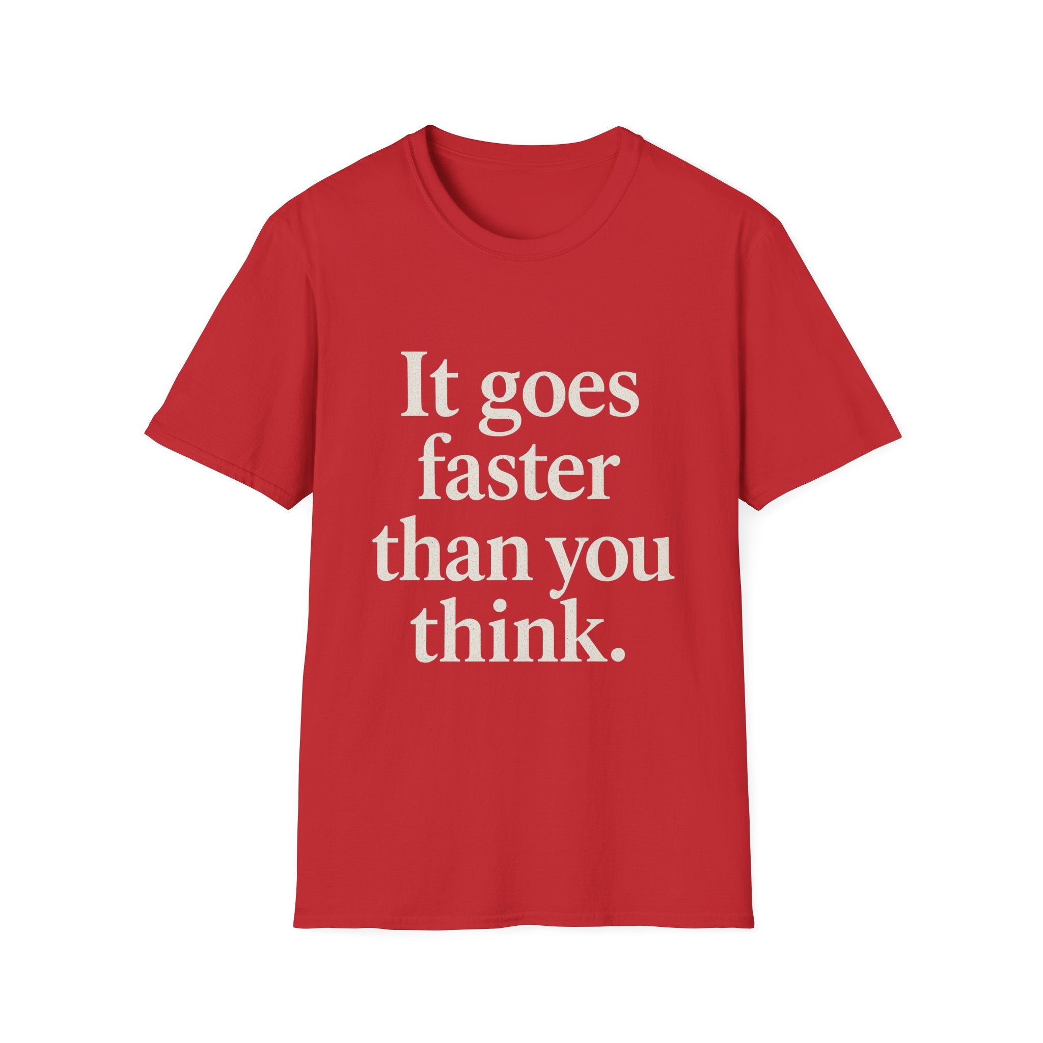 It Goes Faster Than You Think T-Shirt