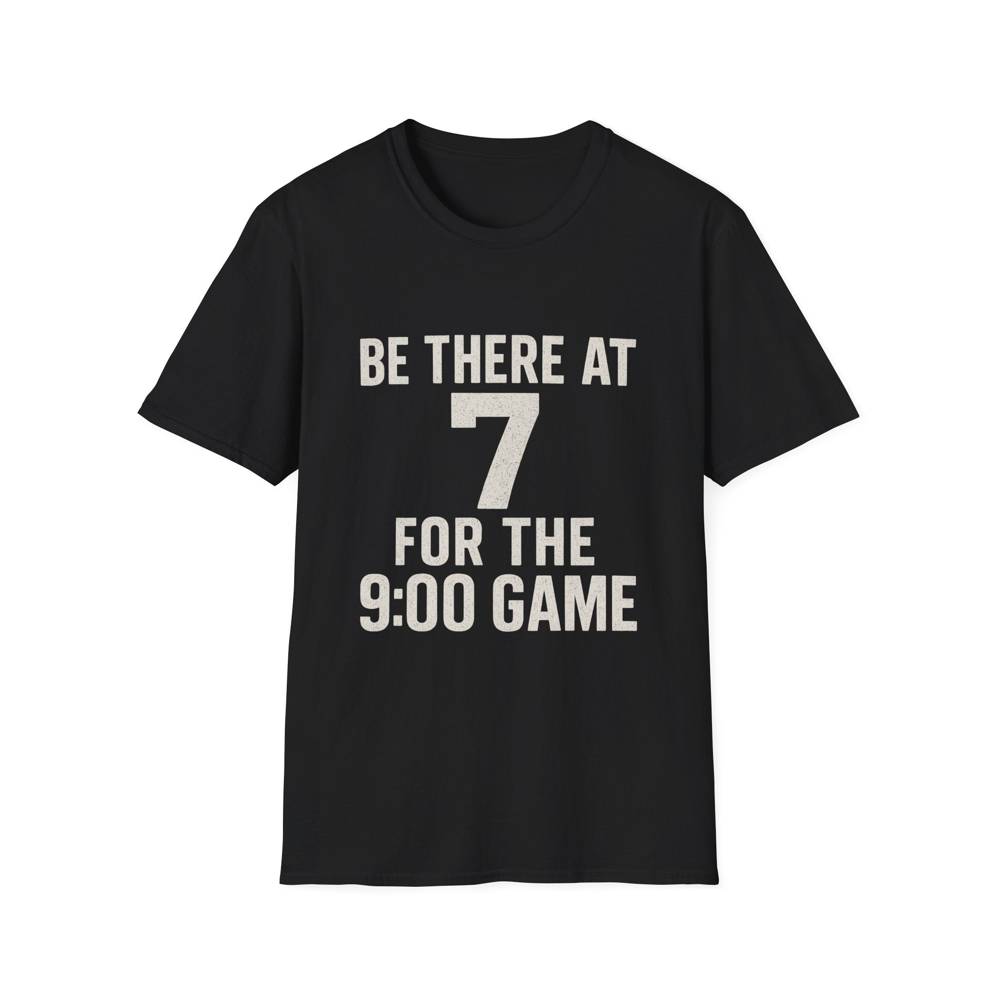 Be There At 7 For The 9:00 Game T-Shirt