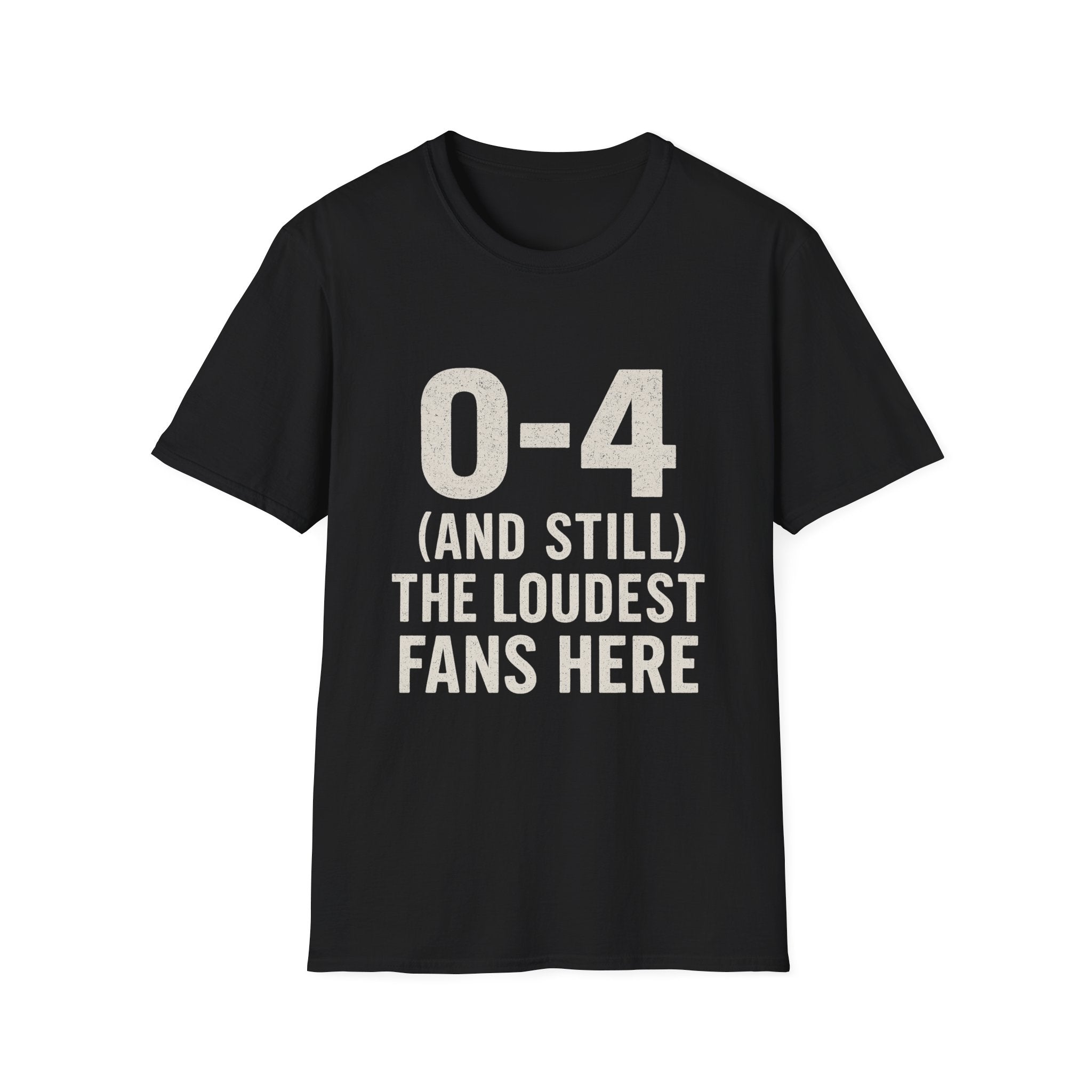 0-4 And Still The Loudest Fans Here T-Shirt