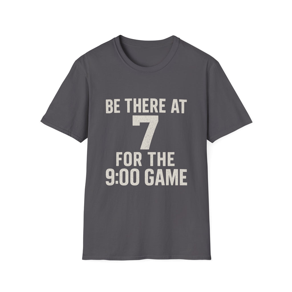 Be There At 7 For The 9:00 Game T-Shirt