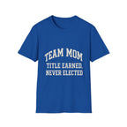 Team Mom: Title Earned, Never Elected T-Shirt