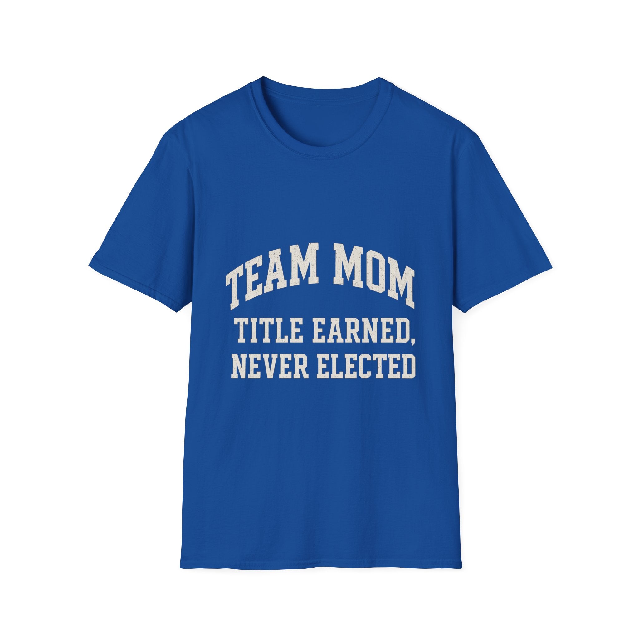 Team Mom: Title Earned, Never Elected T-Shirt