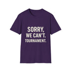 Sorry, We Can't. Tournament T-Shirt